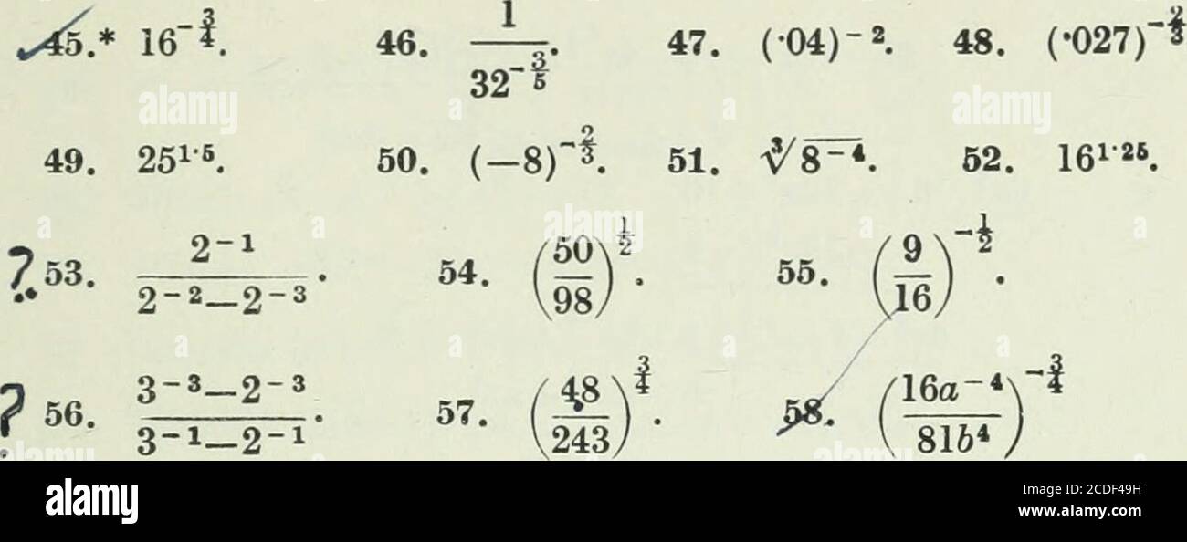 . High school algebra . nce a-f = — and a^ = . it follows that any af aP factor may he removed from the numerator to the denominator of a fraction, or vice versa, by changing the sign of its index. 300 ALGEBRA Thus. -^^ = -^ = 8; -^ = — ; 4x-a3 = -^ . Ex.-SimpHfy a^/8^x V^IG^; {^^J^ i^Sx VW^ = 8^ X 16* = (23)§ X (2«)^ = 2»x 25=32. 16» 64 / 9a* g 9 . g- 9»a«6» 27ae6« EXERCISE 189 (1-82. Oral)What is the meaning of: 1. ai 2. xi 3. 1y-. 4. a5. 4 5. a;5. 6. x°. 7. 0-2. 8. a;-^ 9. X-*. 10. y- 11. w^ 12. x-l What is the value of: 13. oi 14. lei. 15. 1253. 16. 10,000^ 17. 42. 18. 27^ 19. (i)^. 20. Stock Photo