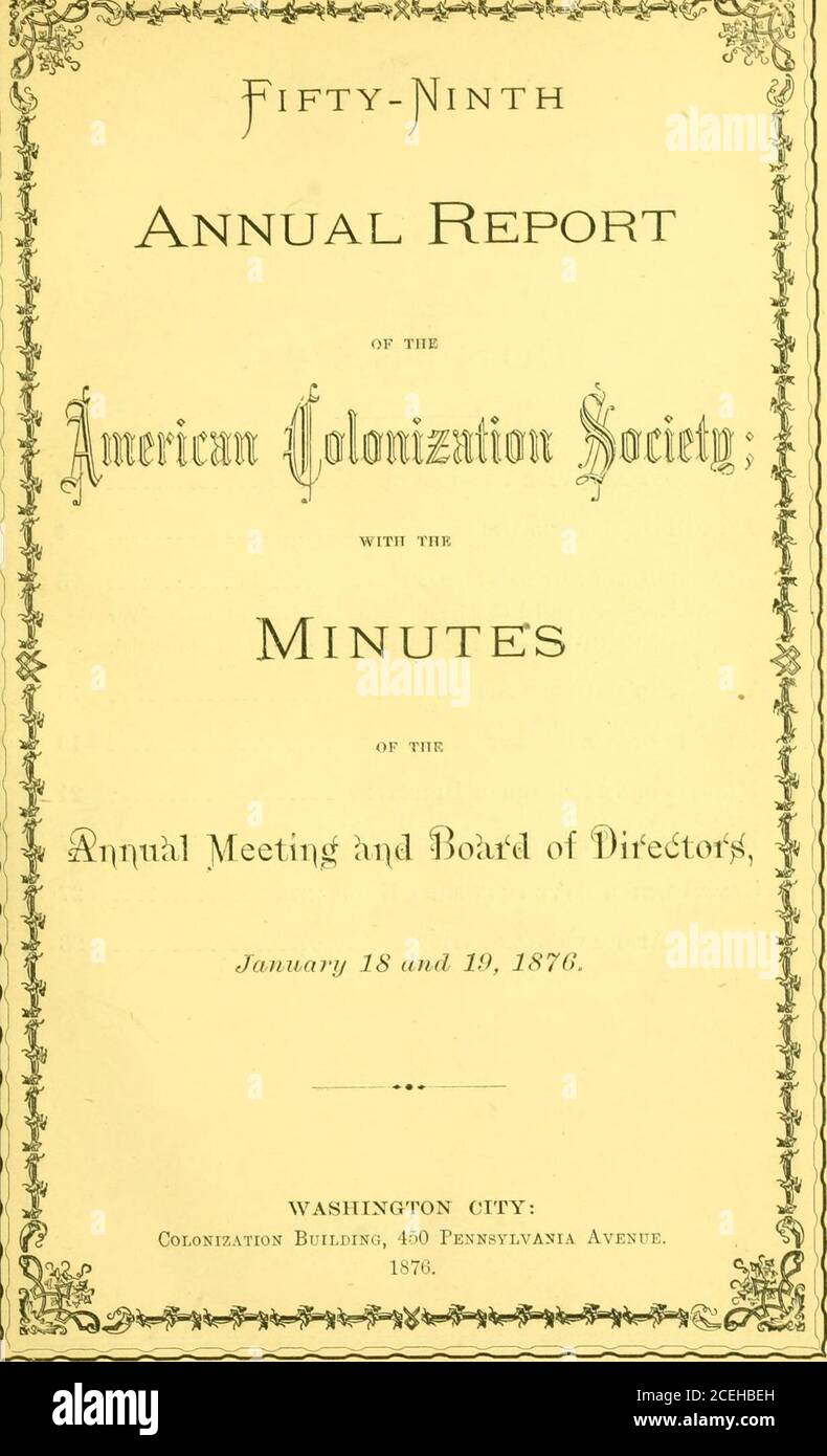 . The ... annual report of the American Colonization Society ... D. C. President-Hon. JOHN H. B LATROBE. General Secretary—Rev. JOHN ORCUTT. D. D. Corresponding Secretary and Treasurer—WILLIAM COPPINGER. Executive Committee.Pr. Harvey Lindsly, Chairman, Joseph H. Bradley. Esq.. Hon. John B. Kekk, William Gustos. Esq.. Pr. Charles H. Nichols. Bom Peter Parker. James C. Welling. LL D. FORM OF BEQUEST.I give and bequeath to The American Colonization society the sum of dollars. (If the bequest i* of personal or teal estate, so describe it, that it can easily beIdentified.] » &gt; » EMIGRATION TO L Stock Photo