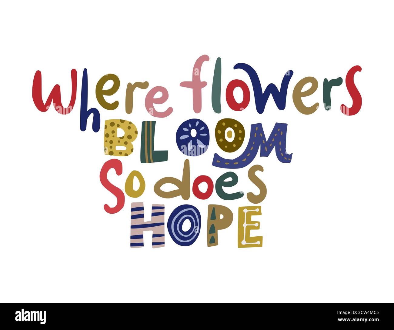 Where flowers bloom so does hope. Hand drawn vector lettering quote