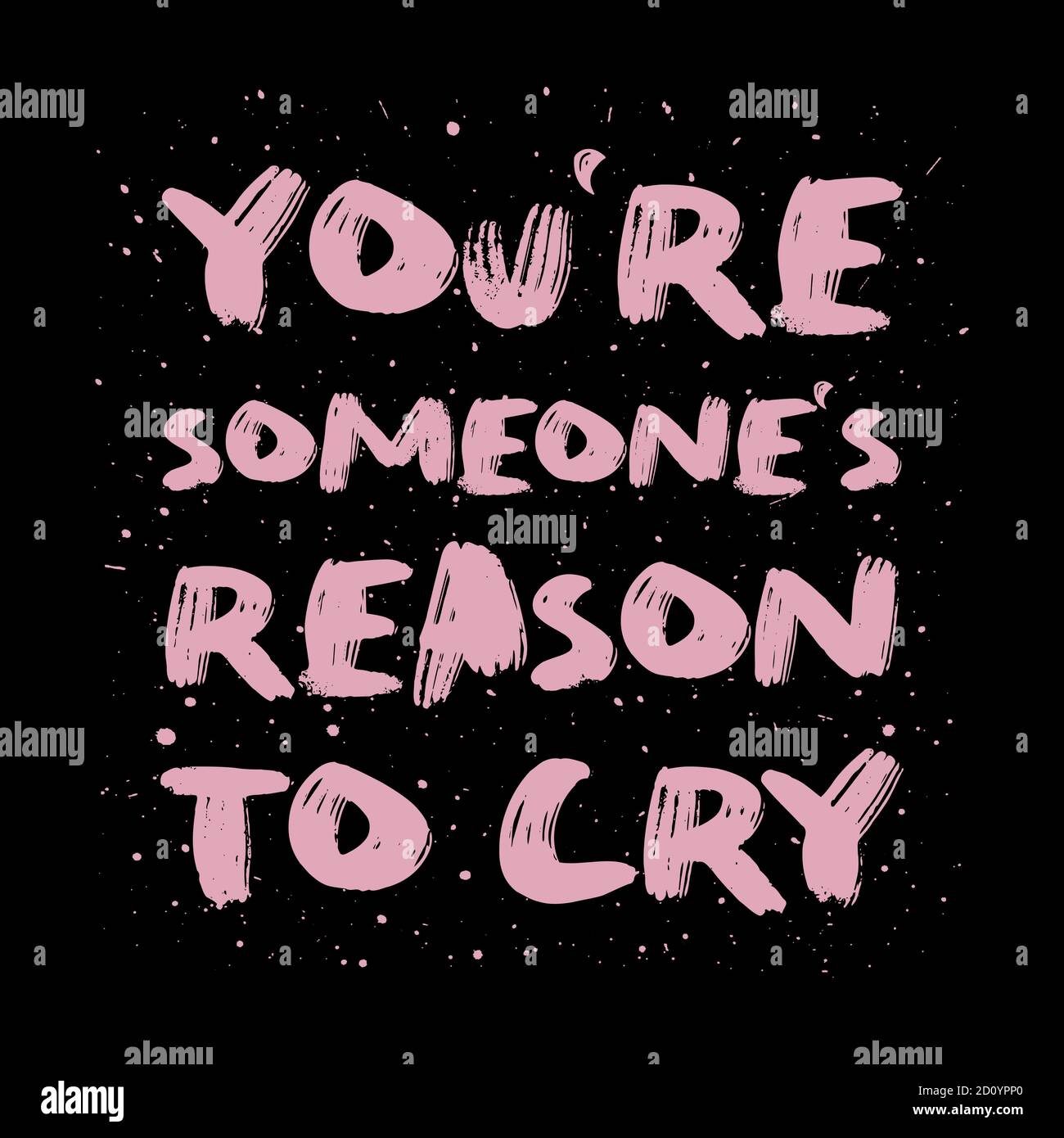 You're someone's reason to cry. Funny, mischievous and sarcastic quote, pink colored brush paint font, lettering composition over black background. Da Stock Photo