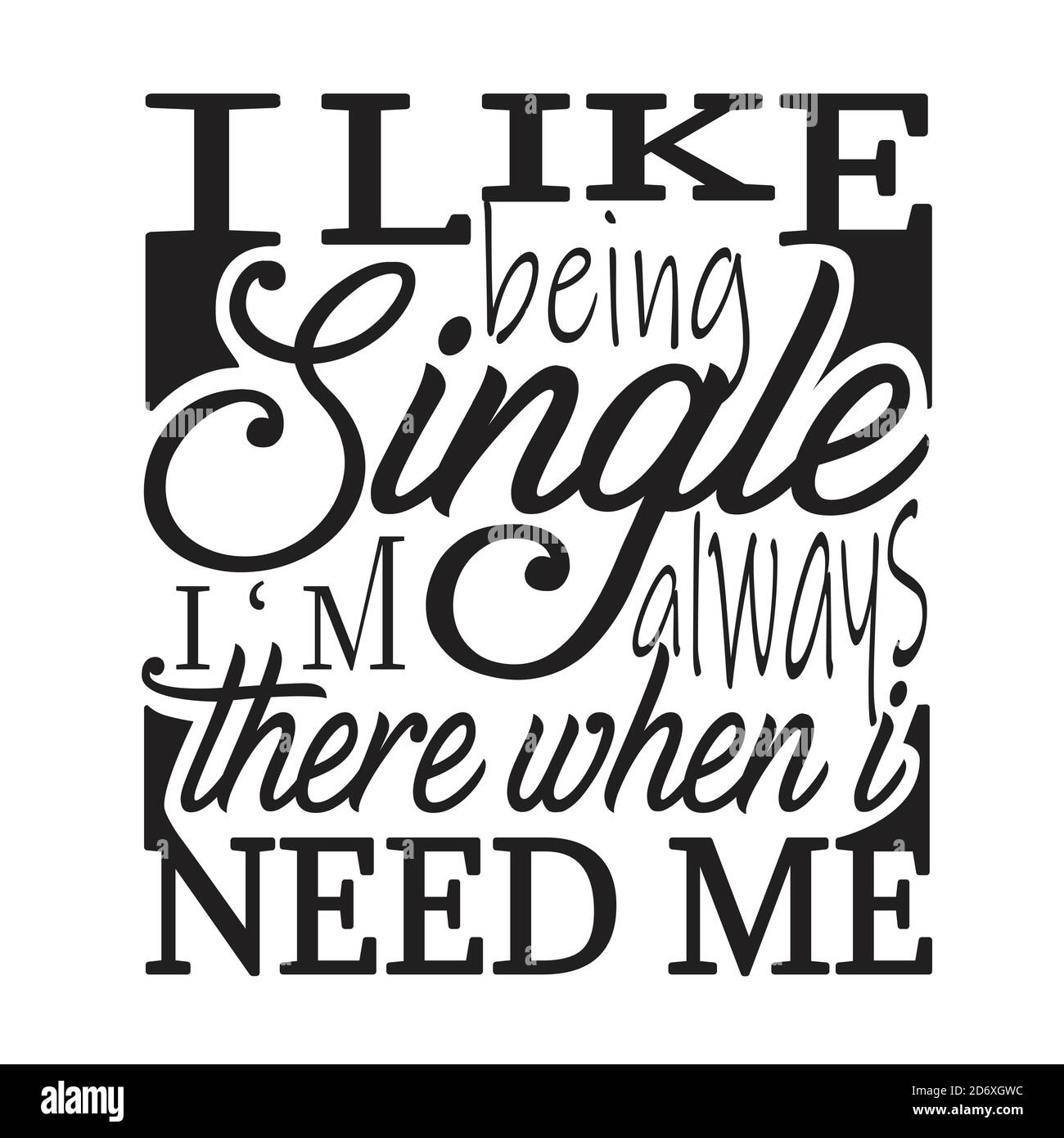 Single Quotes and Slogan good for T-Shirt. I Like Being Single I m Always  There when I Need Me Stock Vector Image & Art - Alamy
