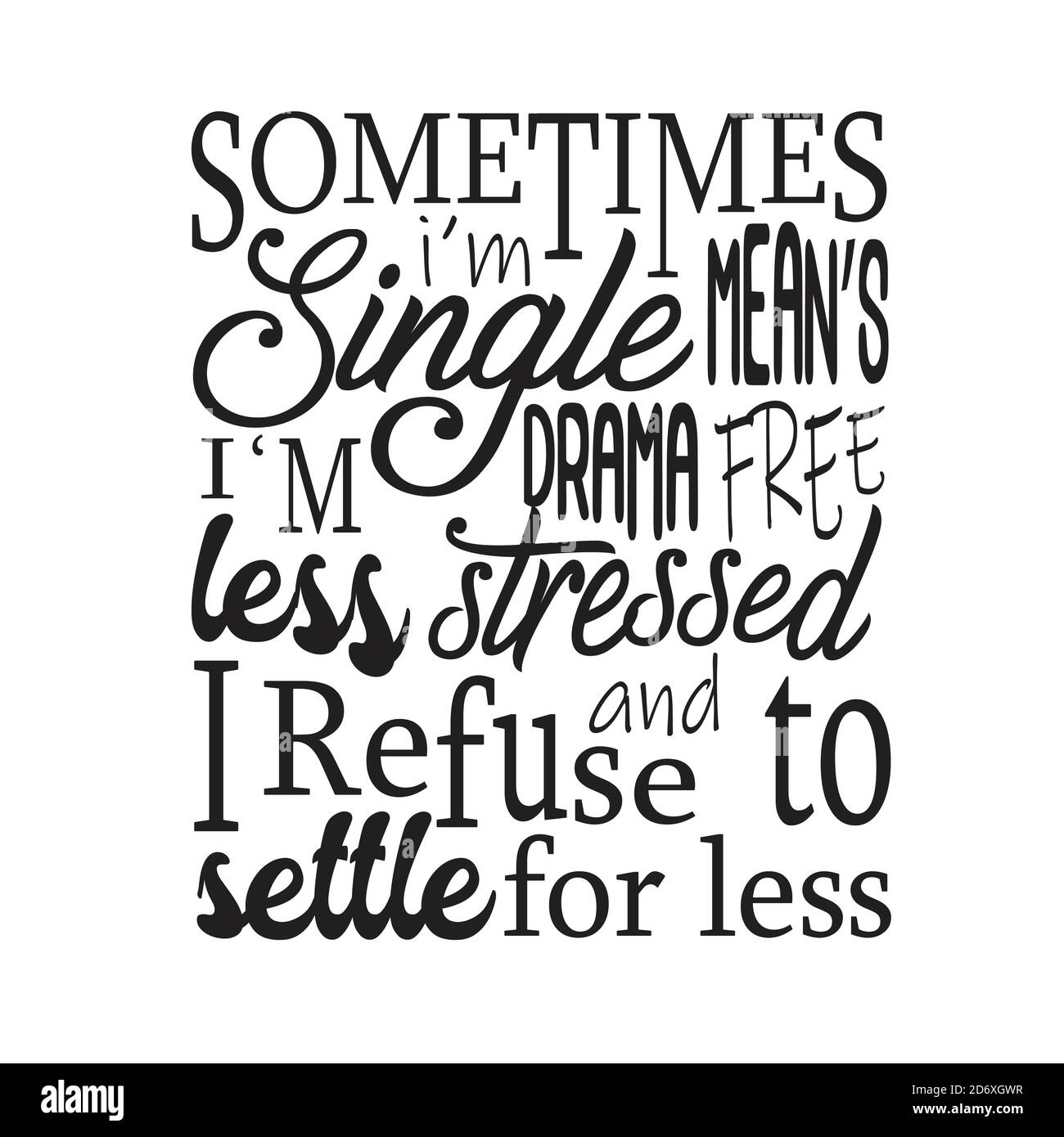 https://c8.alamy.com/comp/2D6XGWR/single-quotes-and-slogan-good-for-t-shirt-sometimes-i-m-single-means-i-m-drama-free-less-stressed-and-i-refuse-to-settle-for-less-2D6XGWR.jpg