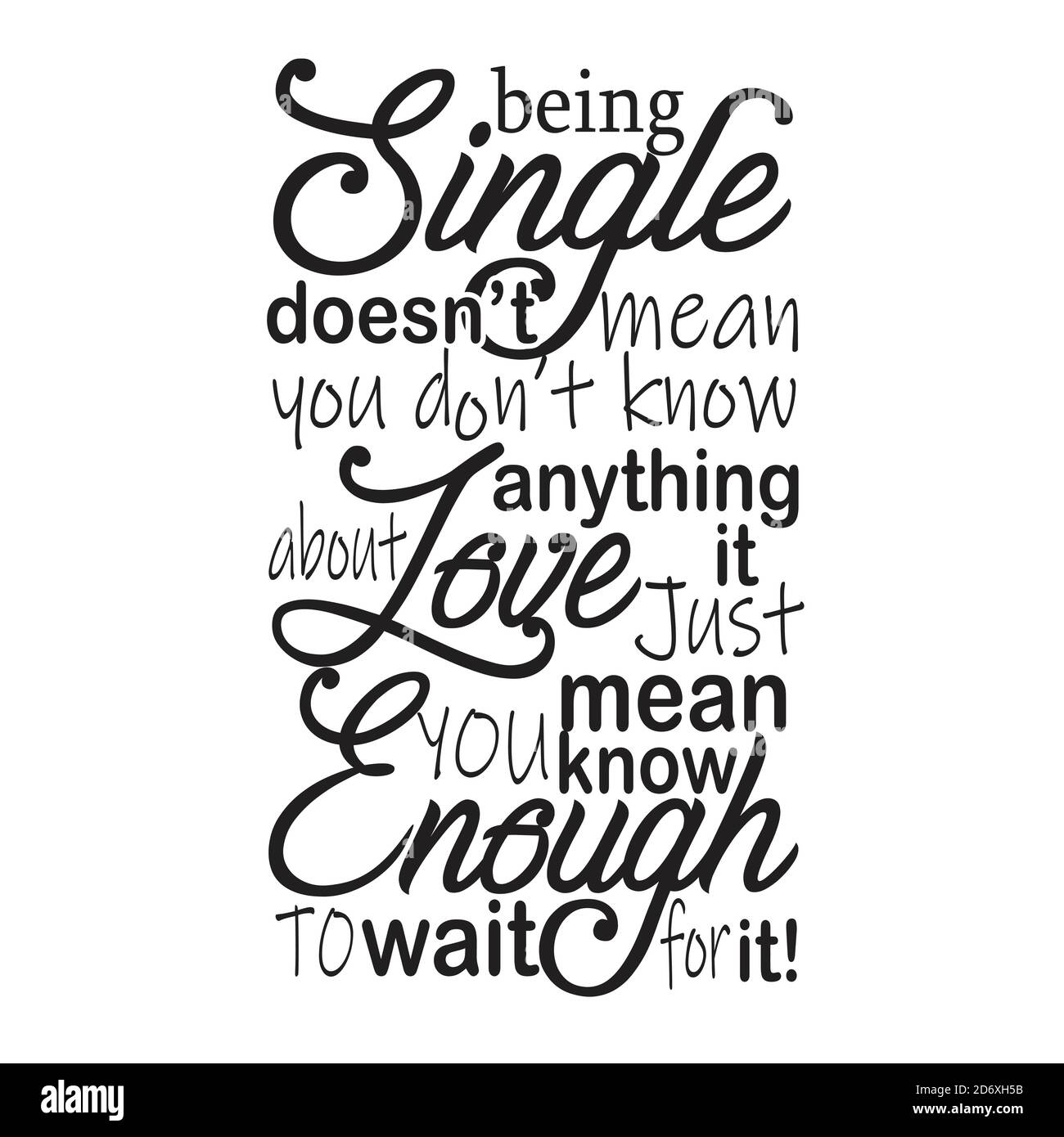 Single Quotes and Slogan good for T-Shirt. Being Single Doesn't mean You Don't Know Anything About Love It Just Mean You Know Enough to Wait For It! Stock Vector