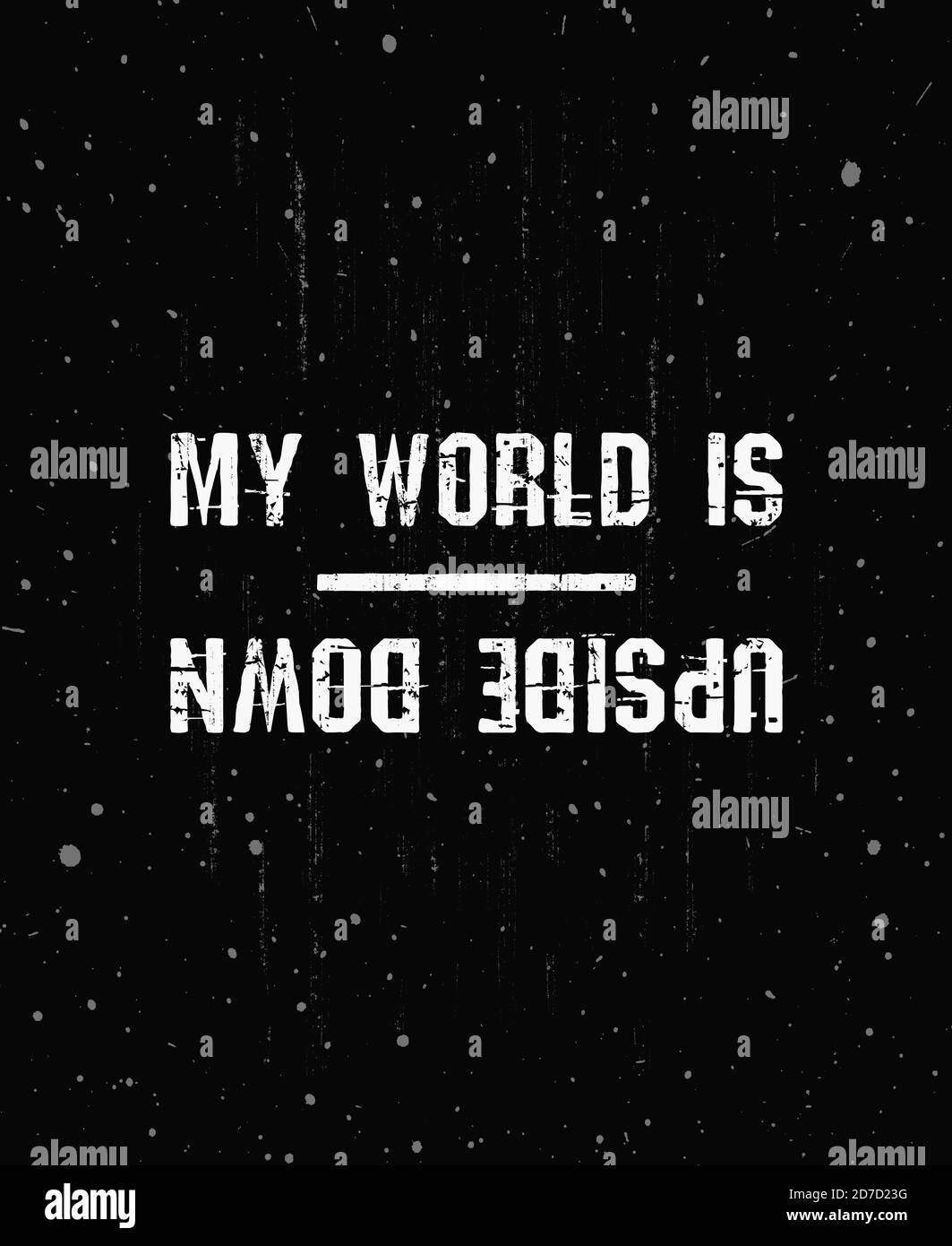 My world is upside down, trendy hipster text art design for printing.  Vintage grunge effect on dark background with white color splashes. Funny  and in Stock Photo - Alamy