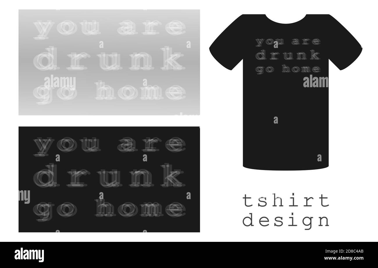print design for clothes T-shirt with blurred inscription you are drunk go home, outfits for parties. alcohol party. vector illustration for printing on clothes Stock Vector