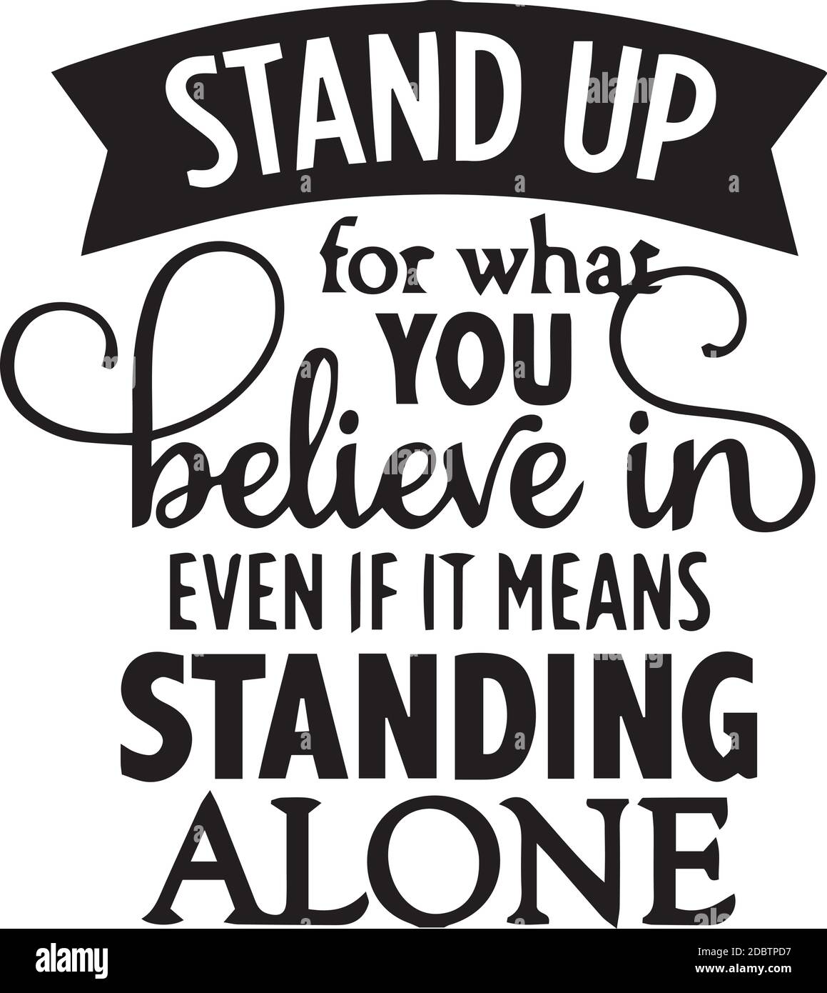 Stand Up For What You Believe In Even If It Means Standing Alone Logo Sign Inspirational Quotes And Motivational Typography Art Lettering Composition Stock Vector Image & Art - Alamy