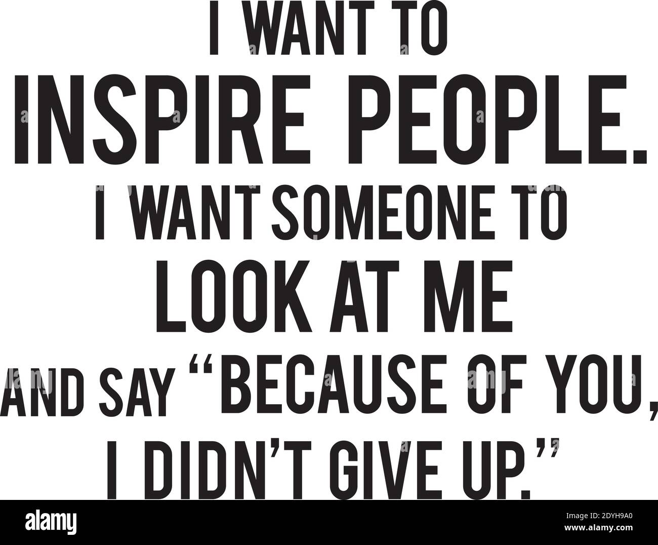I Want To Inspire People I Want Someone To Look At Me And Say Because Of You I Din T Give Up Logo Sign Inspirational Quotes Stock Vector Image Art Alamy I Want To Inspire People I Want Someone To Look At Me And Say Because Of You I Din T Give Up Logo Sign Inspirational Quotes Stock Vector Image Art Alamy