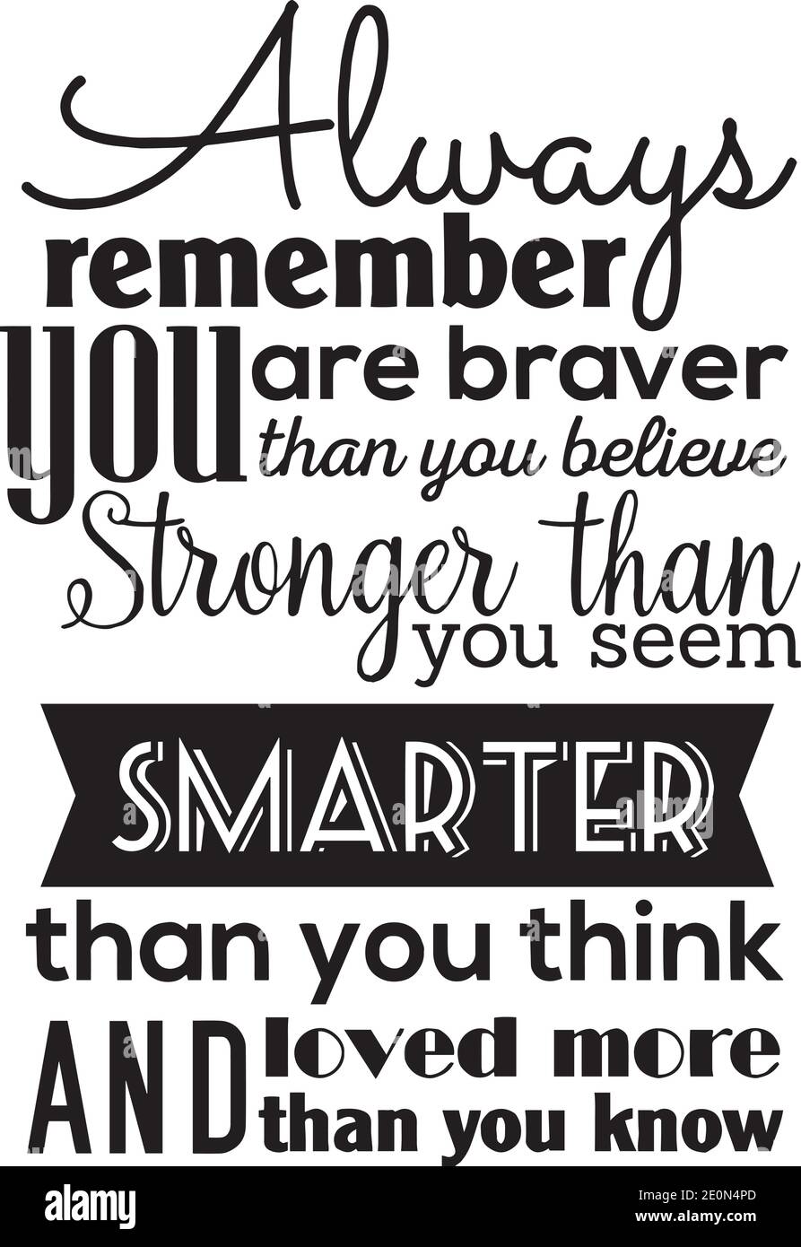 Always Remember You Are Braver Than You Believe, Stronger Than You Seem, Smarter Than You Think And Loved More Than You Know Inspirational Quotes Stock Vector Image & Art - Alamy