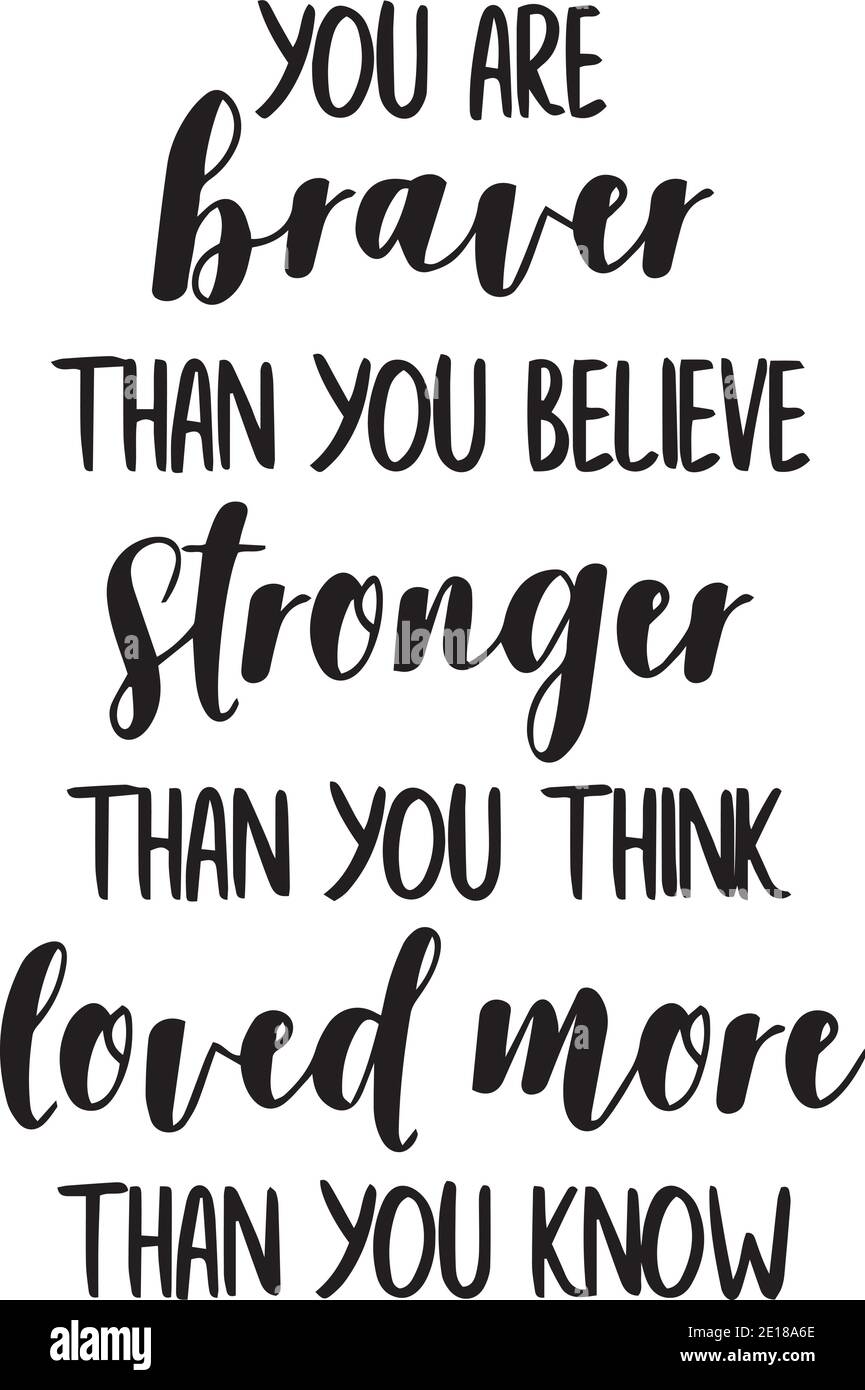You Are Braver Than You Believe Stronger Than You Think Loved More Than You Know Logo Sign Inspirational Quotes And Motivational Typography Stock Vector Image Art Alamy