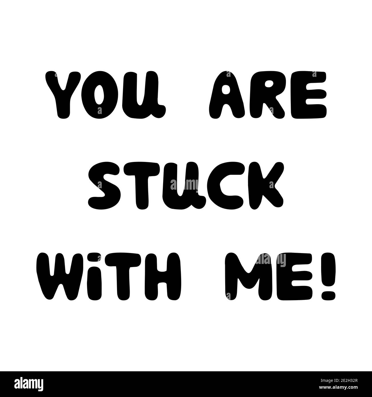 You are stuck with me. Handwritten roundish lettering isolated on a white background. Stock Vector