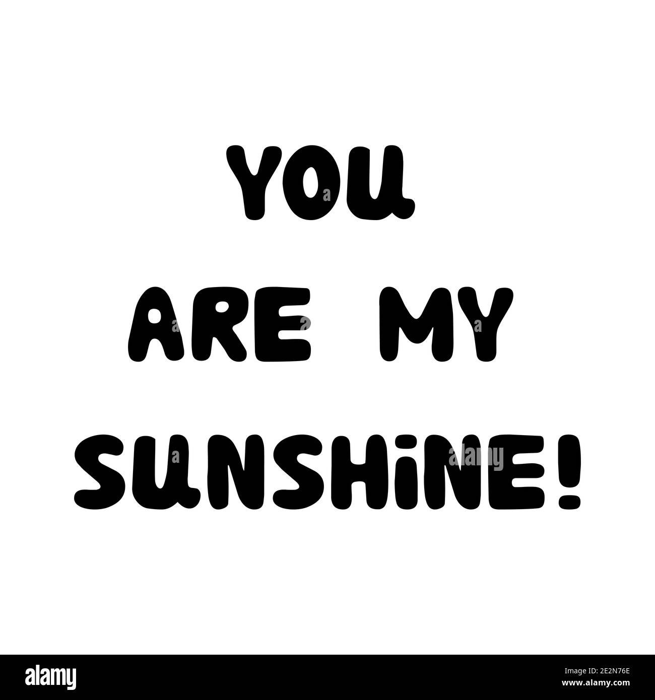 You are my sunshine. Handwritten roundish lettering isolated on a white