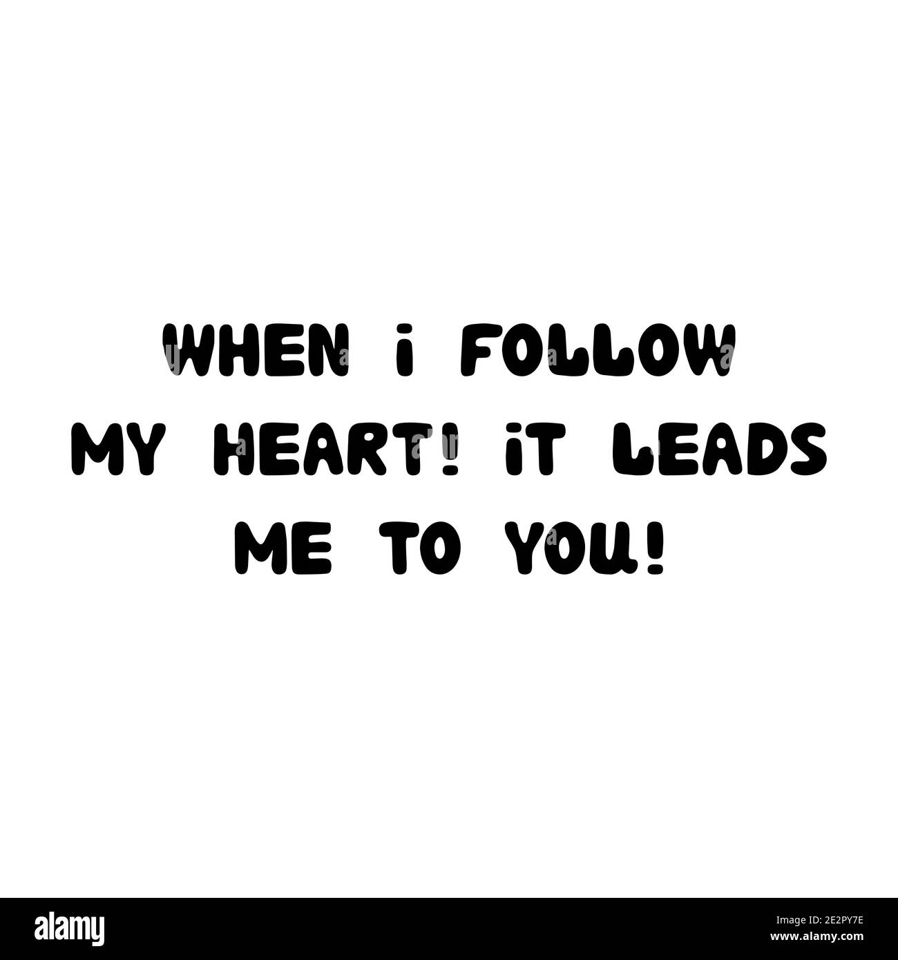 When i follow my heart. It leads me to you. Handwritten roundish