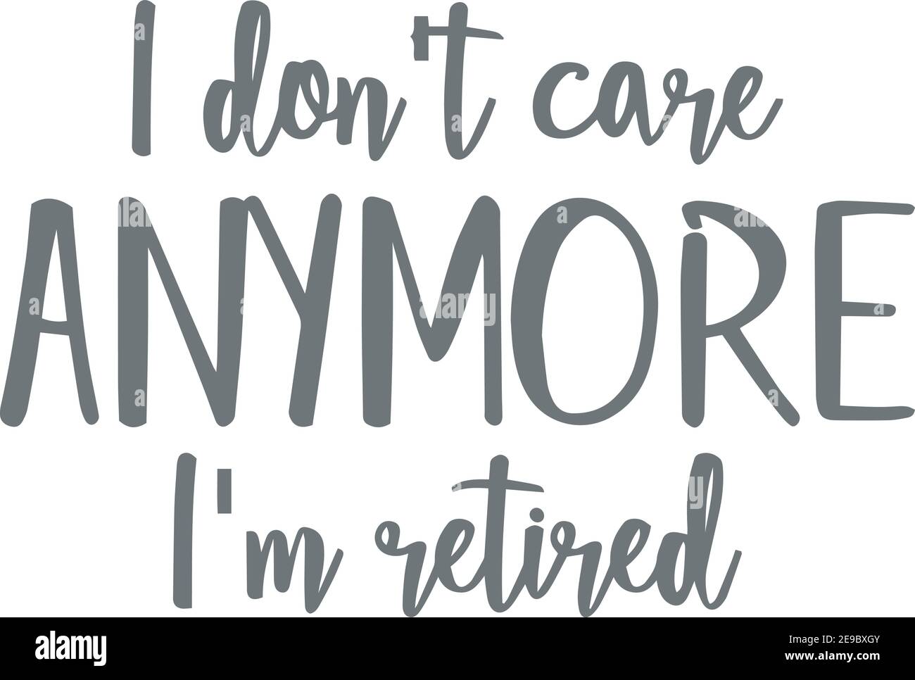 I Don T Care Anymore I M Retired Logo Sign Inspirational Quotes And Motivational Typography Art Lettering Composition Design Stock Vector Image Art Alamy