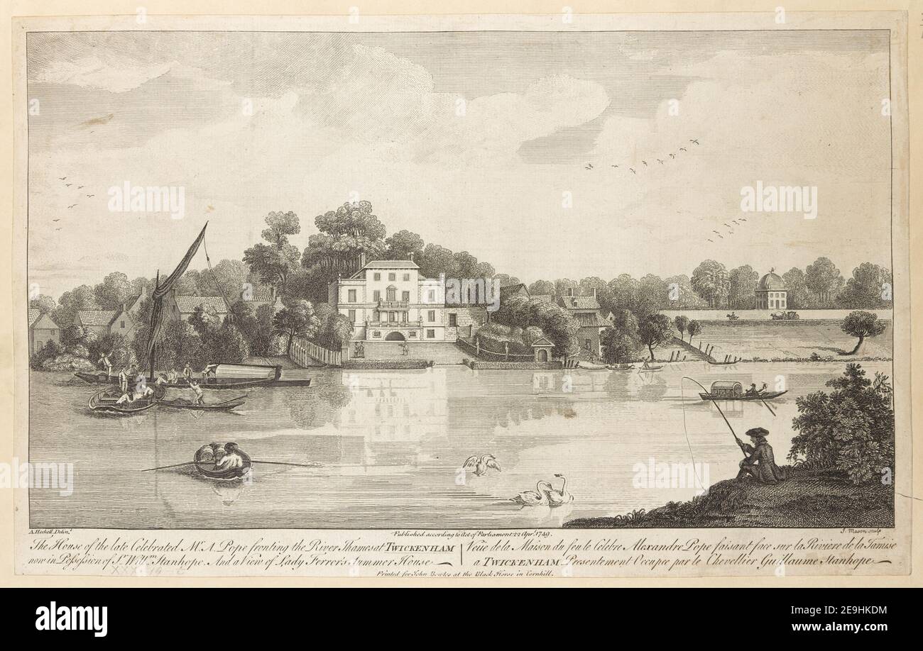 The House of the late Celebrated Mr. A. Pope fronting the River Thames at TWICKENHAM now in Possession of S.r Will.m Stanhope And a View of Lady Ferrer's Summer House.  VeuÃàe de la Maison de feu le Celebre Alexand Author  Mason, James 30.19.t. Place of publication: London Publisher: Printed for John Bowles at the Black Horse in Cornhill. Publish'd according to Act of Parliament Apr.l, Date of publication: 1749.  Item type: 1 print Medium: etching and engraving Dimensions: platemark 26.3 x 41.7 cm.  Former owner: George III, King of Great Britain, 1738-1820 Stock Photo