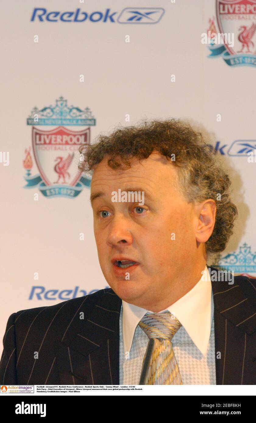 Football - Liverpool FC & Reebok Press Conference - Reebok Sports Club - Canary  Wharf - London - 5/2/03 Rick Parry - Chief Executive of Liverpool , Where  Liverpool announced their new