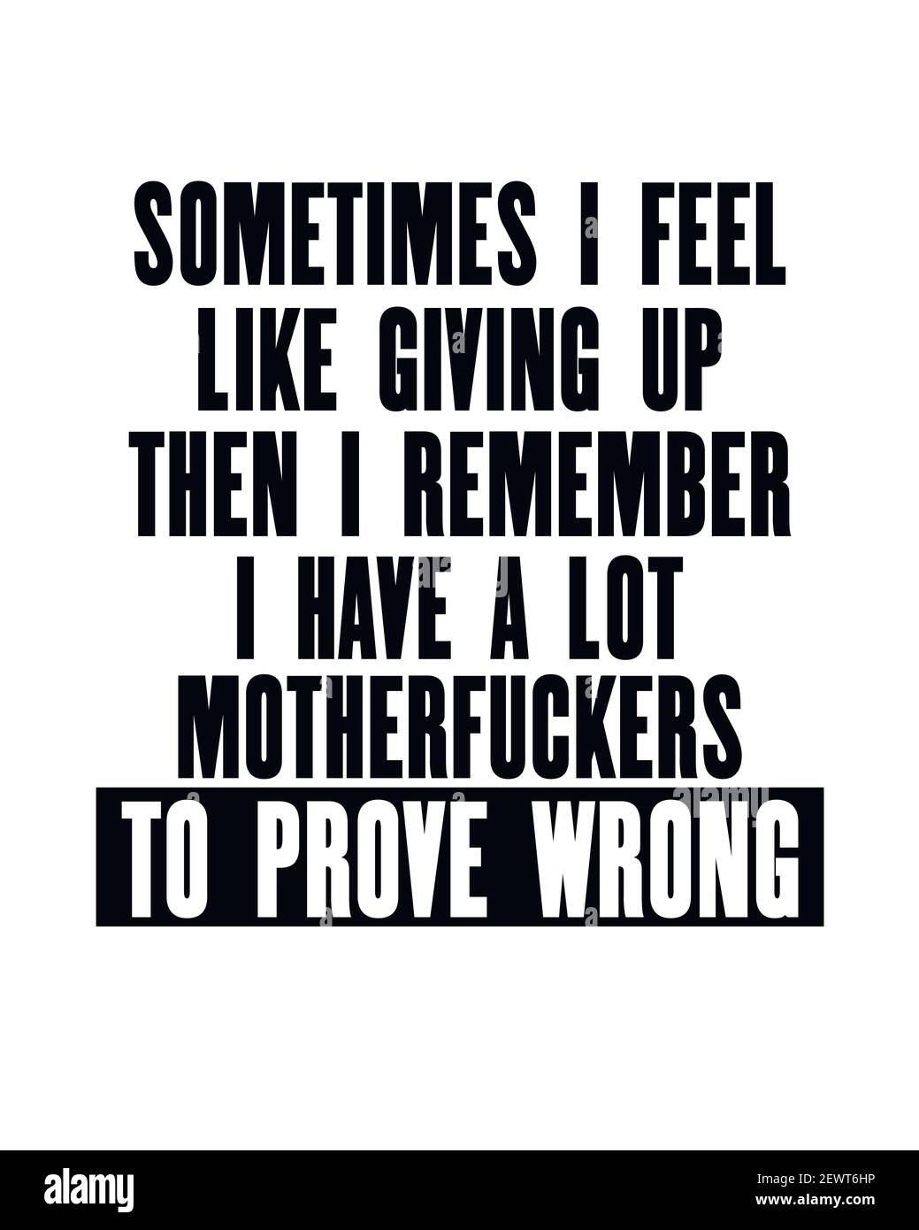 Inspiring motivation quote with text Sometimes I Feel Like Giving Up Then I Remember I Have a Lot Motherfuckers to Prove Wrong. Vector typography post Stock Vector