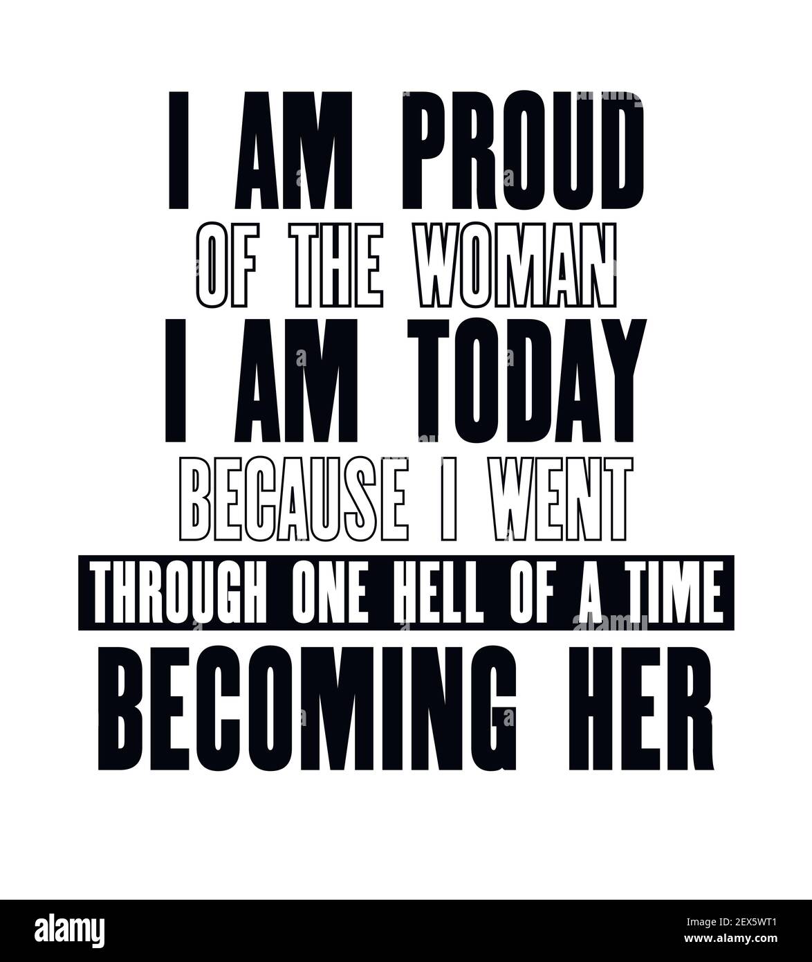 Inspiring motivation quote with text I Am Proud Of a Woman I Am Today Because I Went Through One Hell Of a Time Becoming Her. Vector typography poster Stock Vector