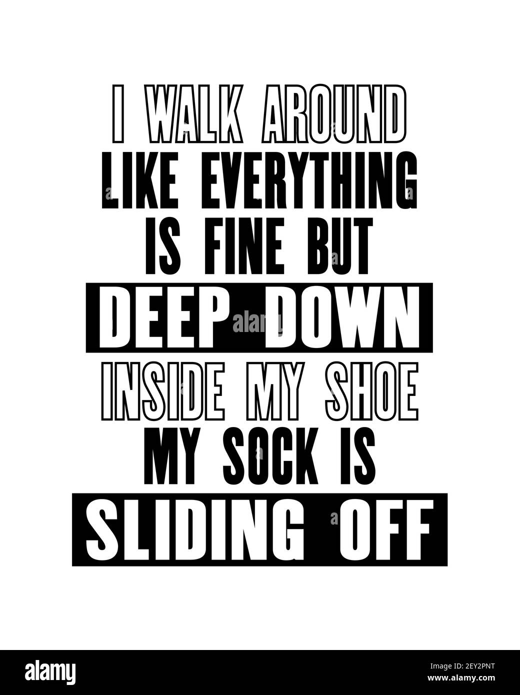 Inspiring motivation quote with text I Walk Around Like Everything Is Fine But Deep Down Inside My Shoe My Sock Is Sliding Off. Vector typography post Stock Vector