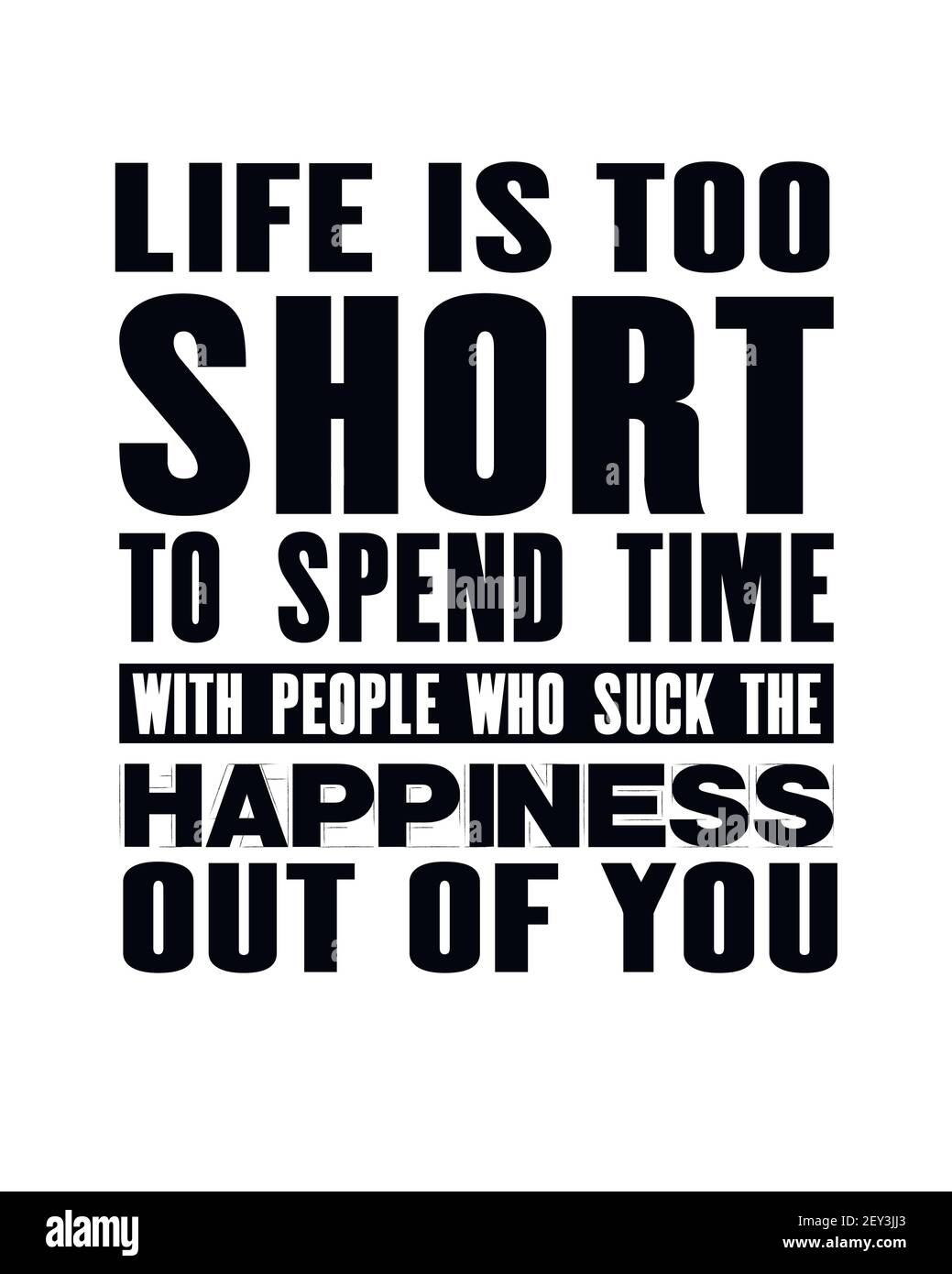 Inspiring motivation quote with text Life Is Too Short To Spend Time With People Who Suck The Happiness Out Of You. Vector typography poster and t-shi Stock Vector