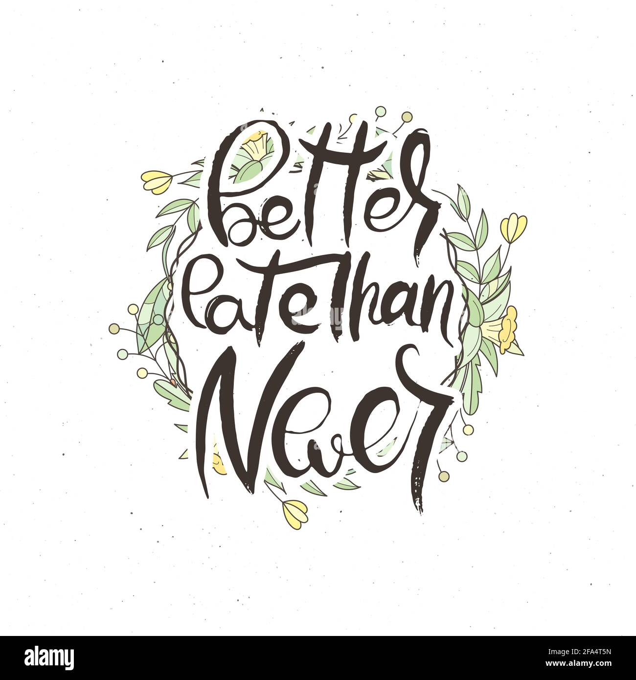 Better Late Than Never. Hand lettering grunge card with flower ...