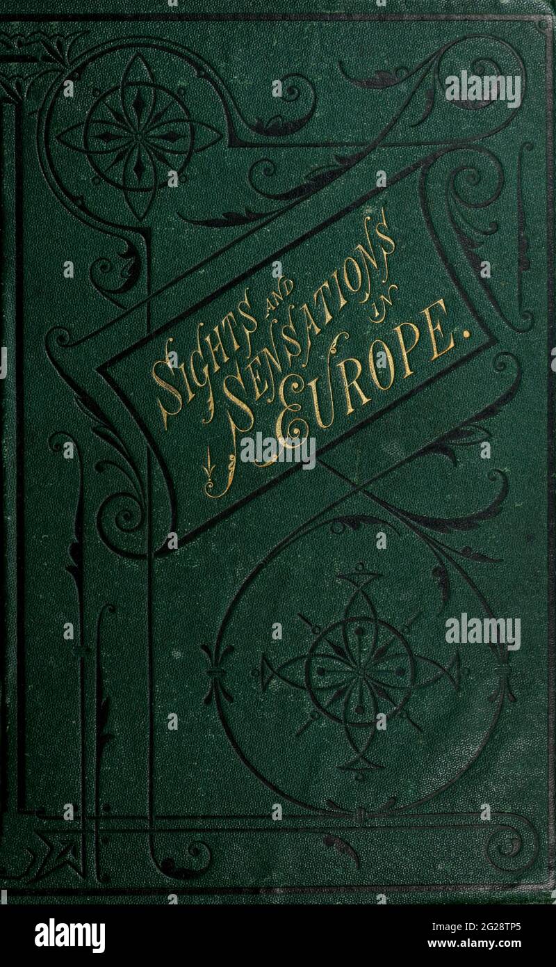 Green and gold book cover from the book Sights and sensations in Europe : sketches of travel and adventure in England, Ireland, France, Spain, Portugal, Germany, Switzerland, Italy, Austria, Poland, Hungary, Holland, and Belgium : with an account of the places and persons prominent in the Franco-German war by Browne, Junius Henri, 1833-1902 Published by Hartford, Conn. : American Pub. Co. ; San Francisco, in 1871 Stock Photo