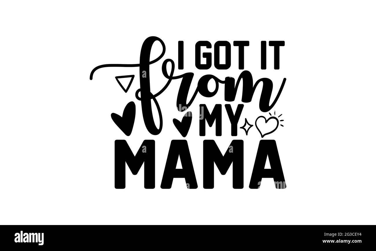 I Got It From My Mama T-Shirt I Got It From My Mama T-Shirt