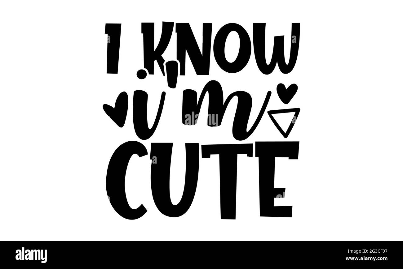 Download I Know I M Cute New Born Baby T Shirts Design Hand Drawn Lettering Phrase Calligraphy T Shirt Design Isolated On White Background Svg Files Stock Photo Alamy