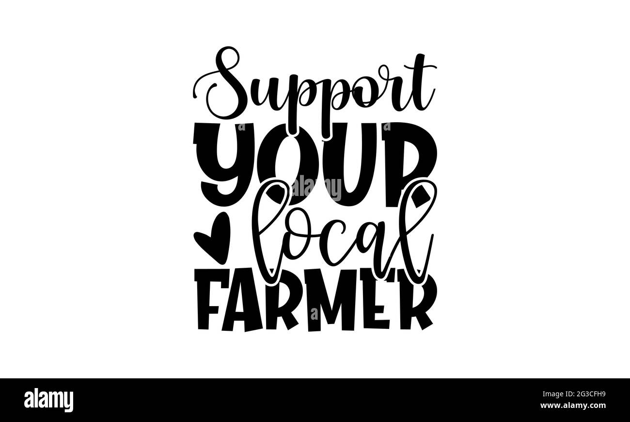 Support your local farmer - Farm Life t shirts design, Hand drawn lettering phrase, Calligraphy t shirt design, Isolated on white background, svg File Stock Photo