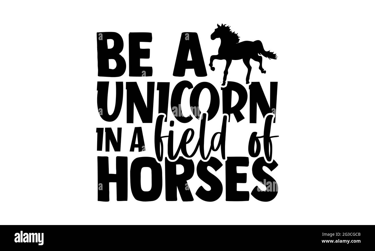 Be a unicorn in a field of horses - Horse t shirts design, Hand drawn lettering phrase, Calligraphy t shirt design, Isolated on white background, svg Stock Photo
