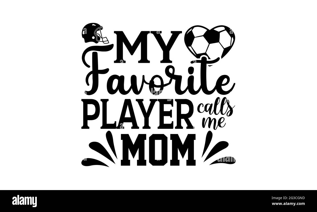 My favorite player calls me mom - Soccer t shirts design, Hand drawn lettering phrase, Calligraphy t shirt design, Isolated on white background, svg F Stock Photo