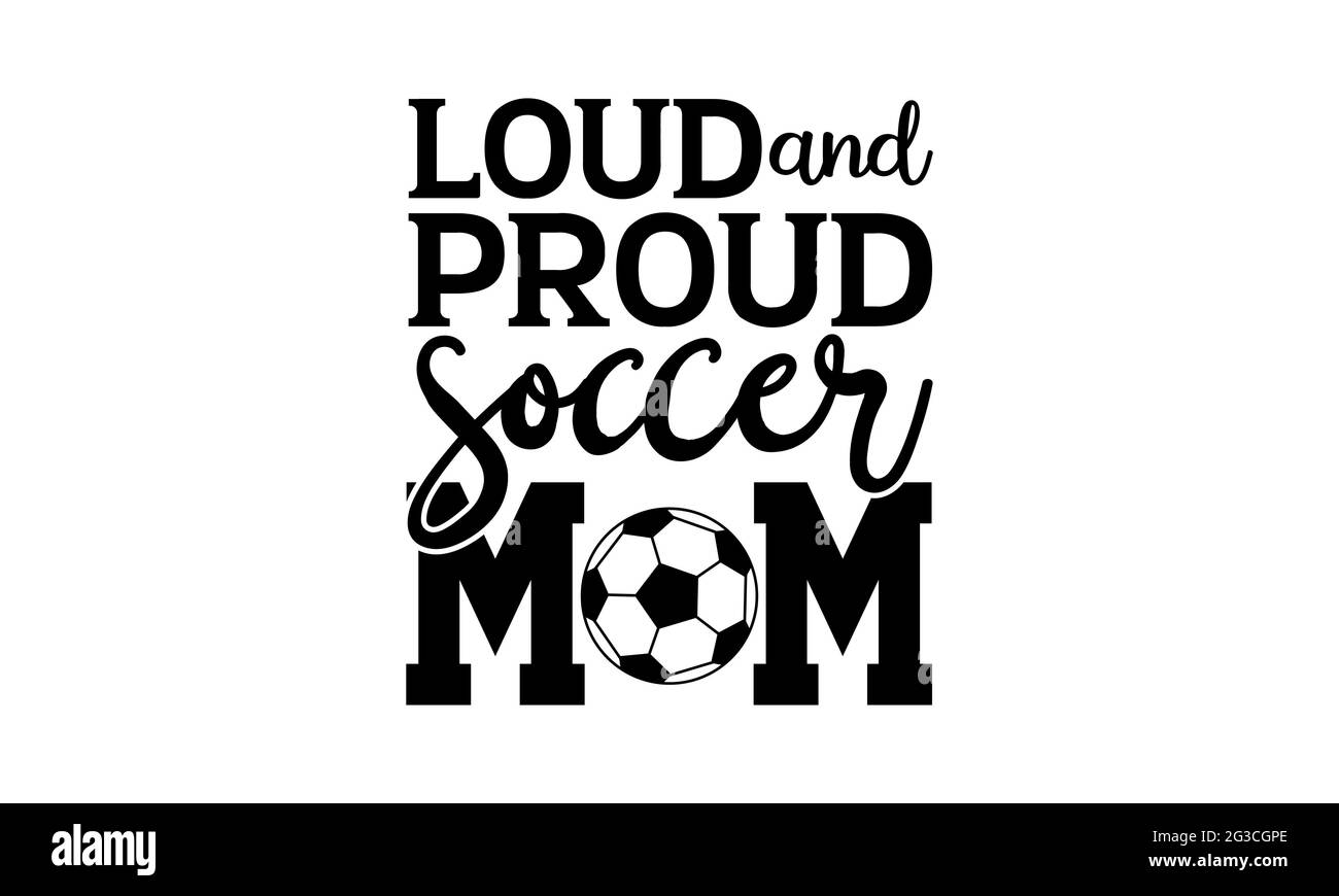 Loud and proud soccer mom - Soccer t shirts design, Hand drawn lettering phrase, Calligraphy t shirt design, Isolated on white background, svg Files Stock Photo