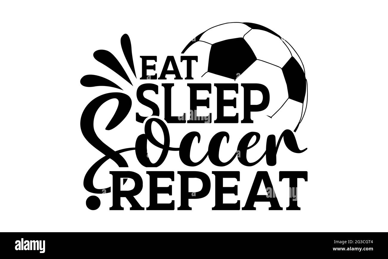 Eat sleep soccer repeat - Soccer t shirts design, Hand drawn lettering phrase, Calligraphy t shirt design, Isolated on white background, svg Files Stock Photo