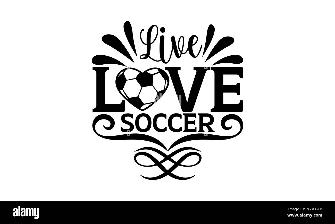 Live love soccer - Soccer t shirts design, Hand drawn lettering phrase, Calligraphy t shirt design, Isolated on white background, svg Files Stock Photo