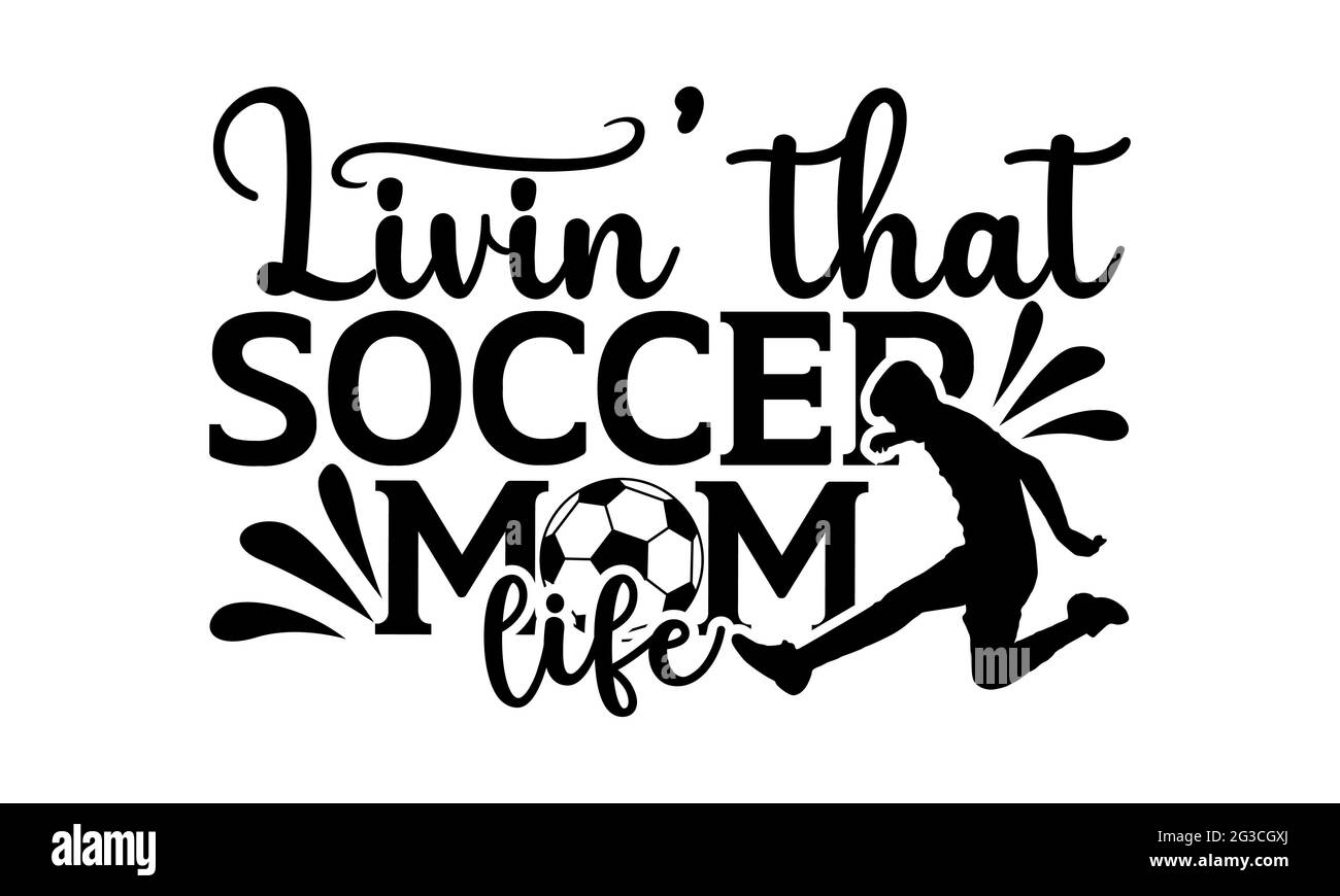 Livin’ that soccer mom life - Soccer t shirts design, Hand drawn lettering phrase, Calligraphy t shirt design, Isolated on white background, svg Files Stock Photo