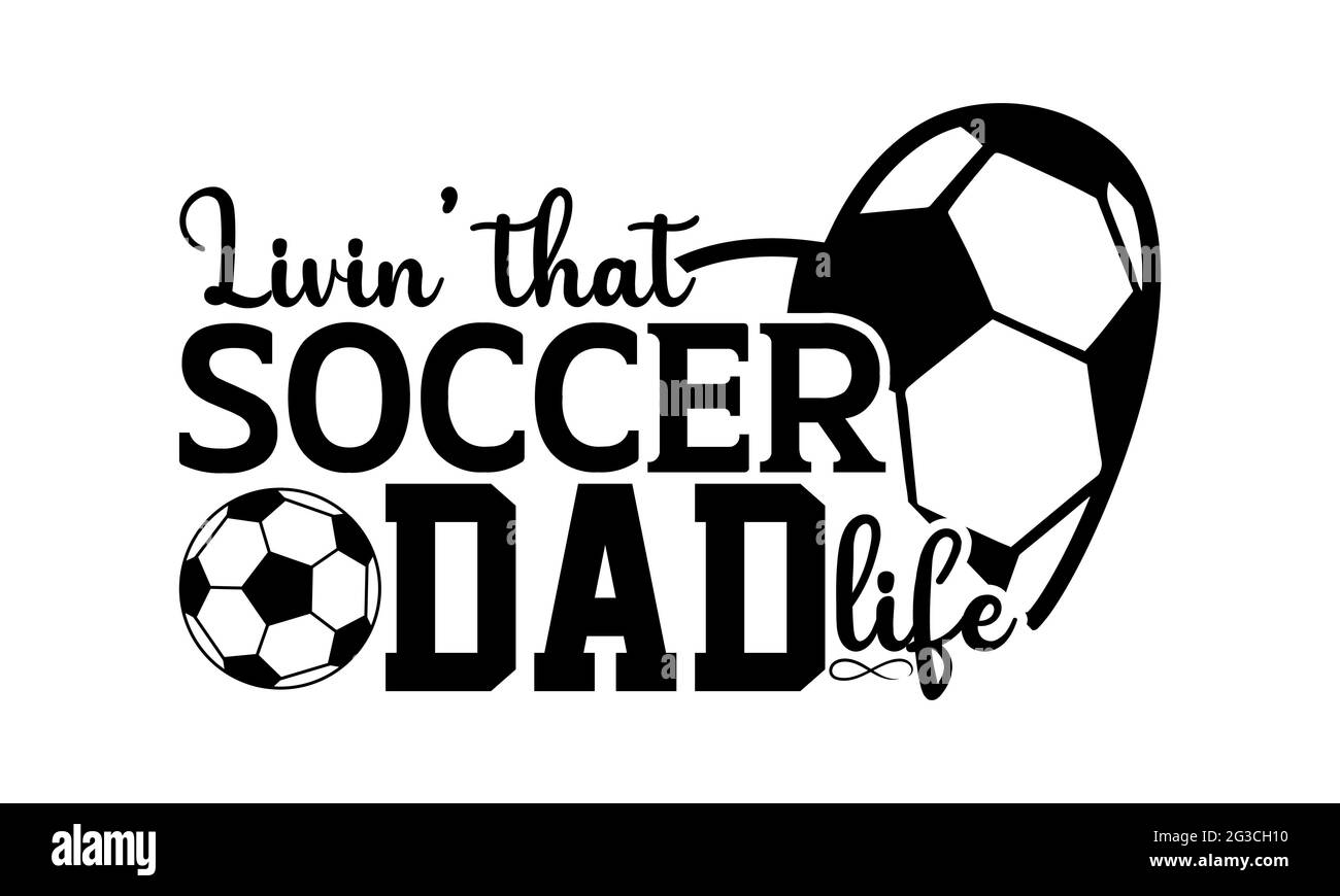 Livin’ that soccer dad life - Soccer t shirts design, Hand drawn lettering phrase, Calligraphy t shirt design, Isolated on white background, svg Files Stock Photo