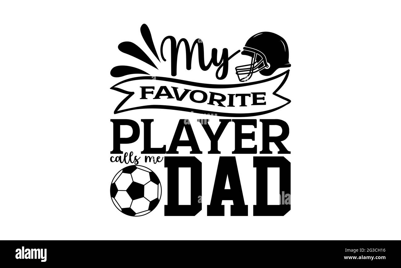 My favorite player calls me dad - Soccer t shirts design, Hand drawn lettering phrase, Calligraphy t shirt design, Isolated on white background, svg F Stock Photo