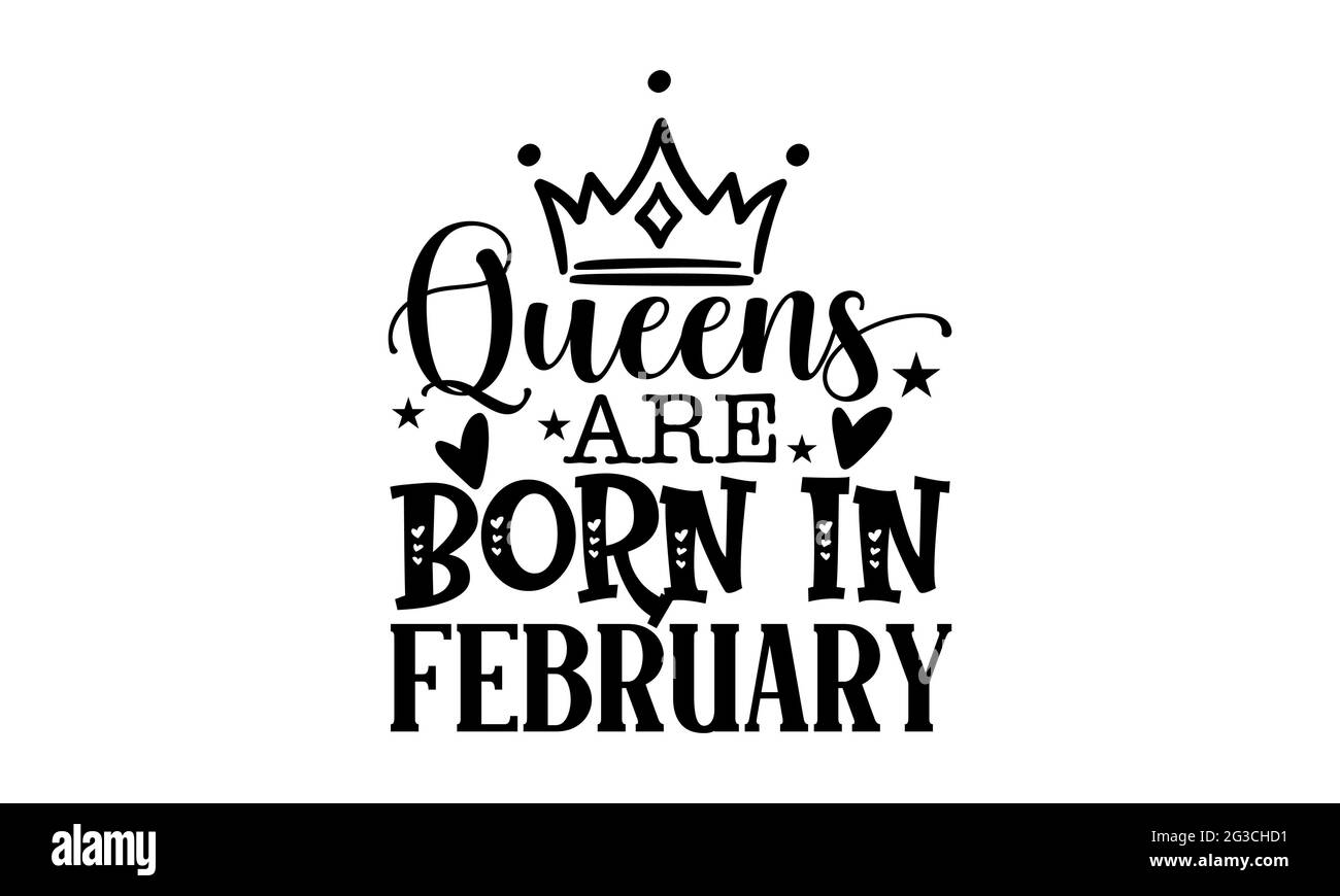 Queens are born in February - Queen t shirts design, Hand drawn lettering phrase, Calligraphy t shirt design, Isolated on white background, svg Files Stock Photo
