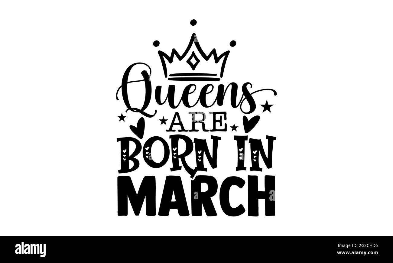 Queens are born in march - Queen t shirts design, Hand drawn lettering phrase, Calligraphy t shirt design, Isolated on white background, svg Files Stock Photo