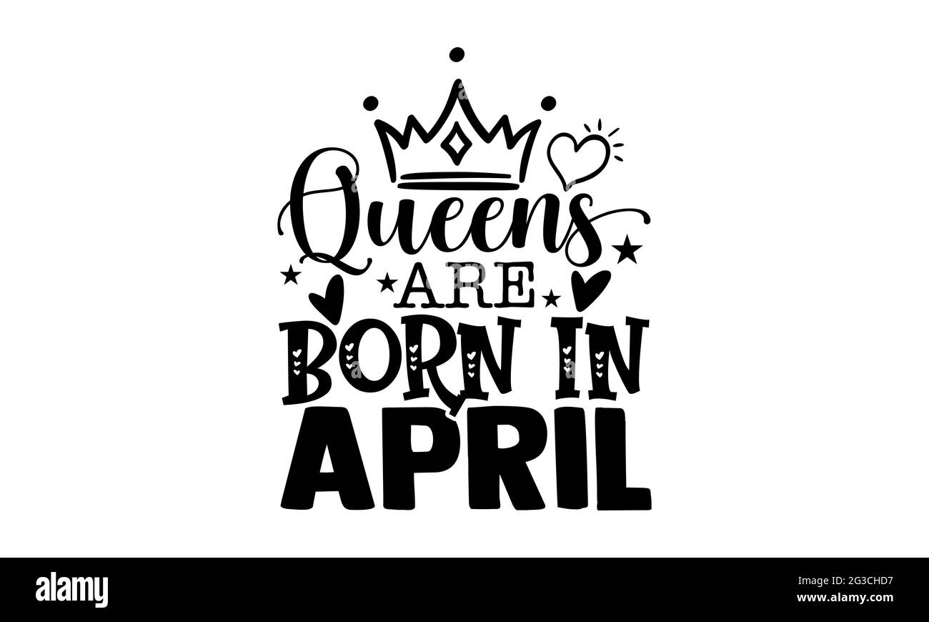 Queens are born in april - Queen t shirts design, Hand drawn lettering phrase, Calligraphy t shirt design, Isolated on white background, svg Files Stock Photo