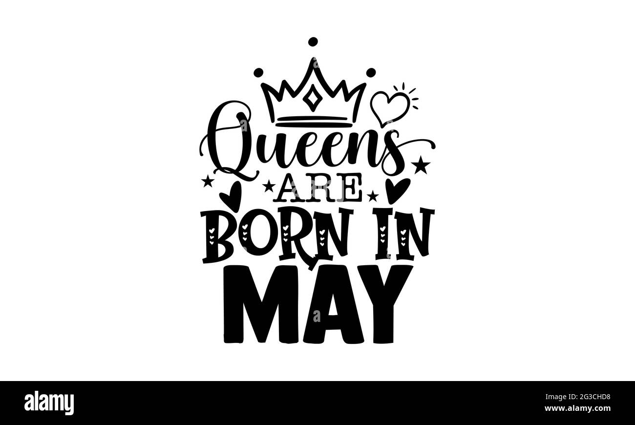 Queens are born in may - Queen t shirts design, Hand drawn lettering phrase, Calligraphy t shirt design, Isolated on white background, svg Files Stock Photo
