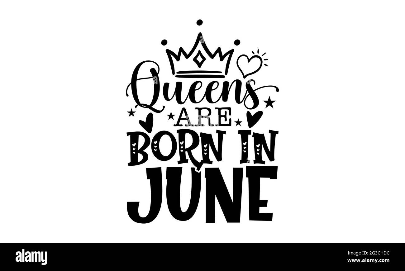 Queens are born in june - Queen t shirts design, Hand drawn lettering phrase, Calligraphy t shirt design, Isolated on white background, svg Files Stock Photo