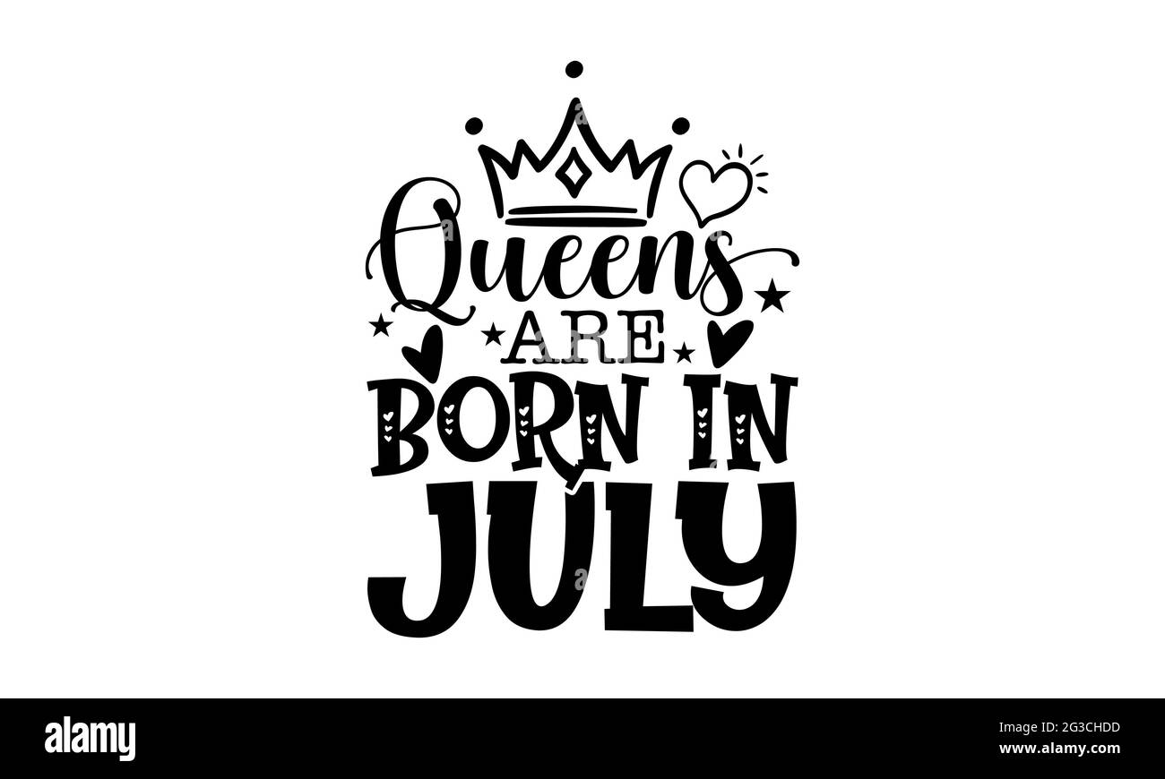 Queens are born in july - Queen t shirts design, Hand drawn lettering phrase, Calligraphy t shirt design, Isolated on white background, svg Files Stock Photo