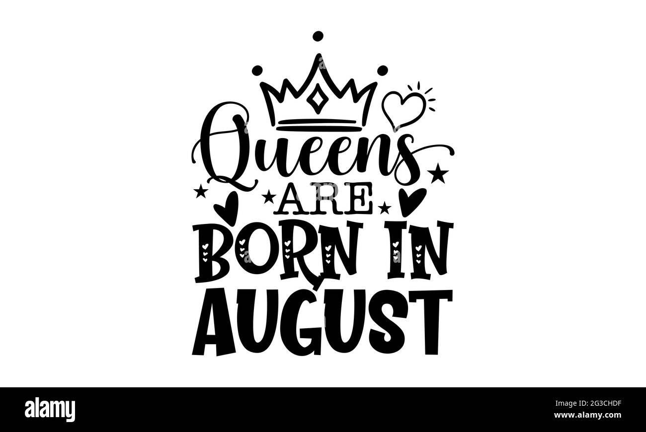 Queens are born in august - Queen t shirts design, Hand drawn lettering phrase, Calligraphy t shirt design, Isolated on white background, svg Files Stock Photo