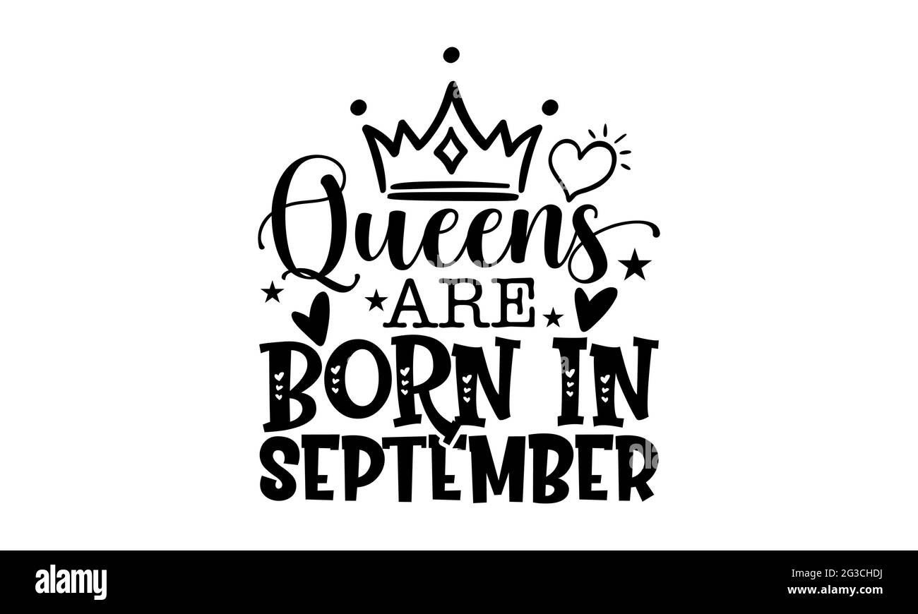 Queens are born in September - Queen t shirts design, Hand drawn lettering phrase, Calligraphy t shirt design, Isolated on white background, svg Files Stock Photo