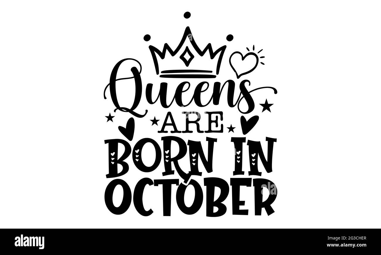 Queens are born in October - Queen t shirts design, Hand drawn lettering phrase, Calligraphy t shirt design, Isolated on white background, svg Files Stock Photo