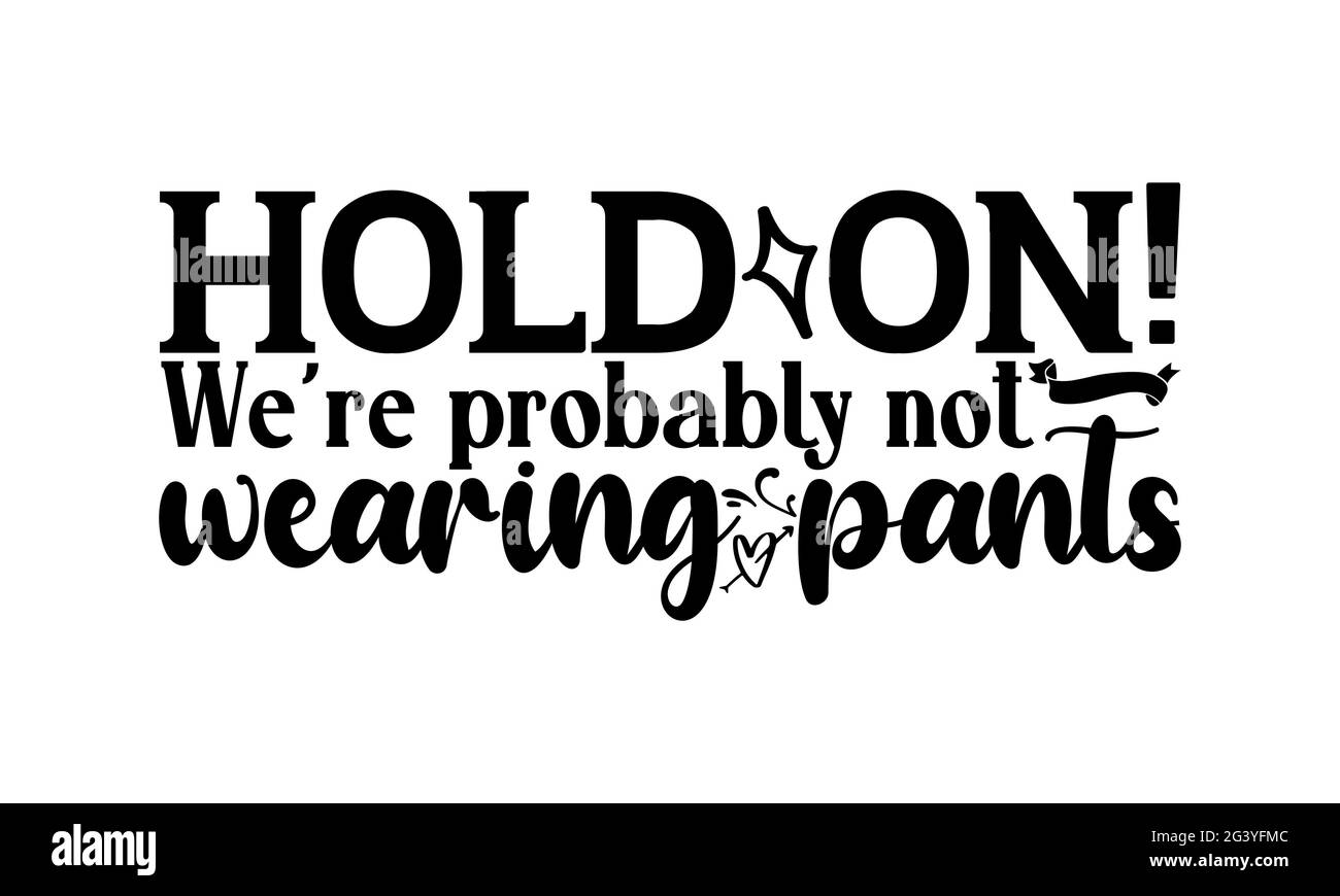 Hold on! We’re probably not wearing pants - Doormat t shirts design, Hand drawn lettering phrase, Calligraphy t shirt design Stock Photo