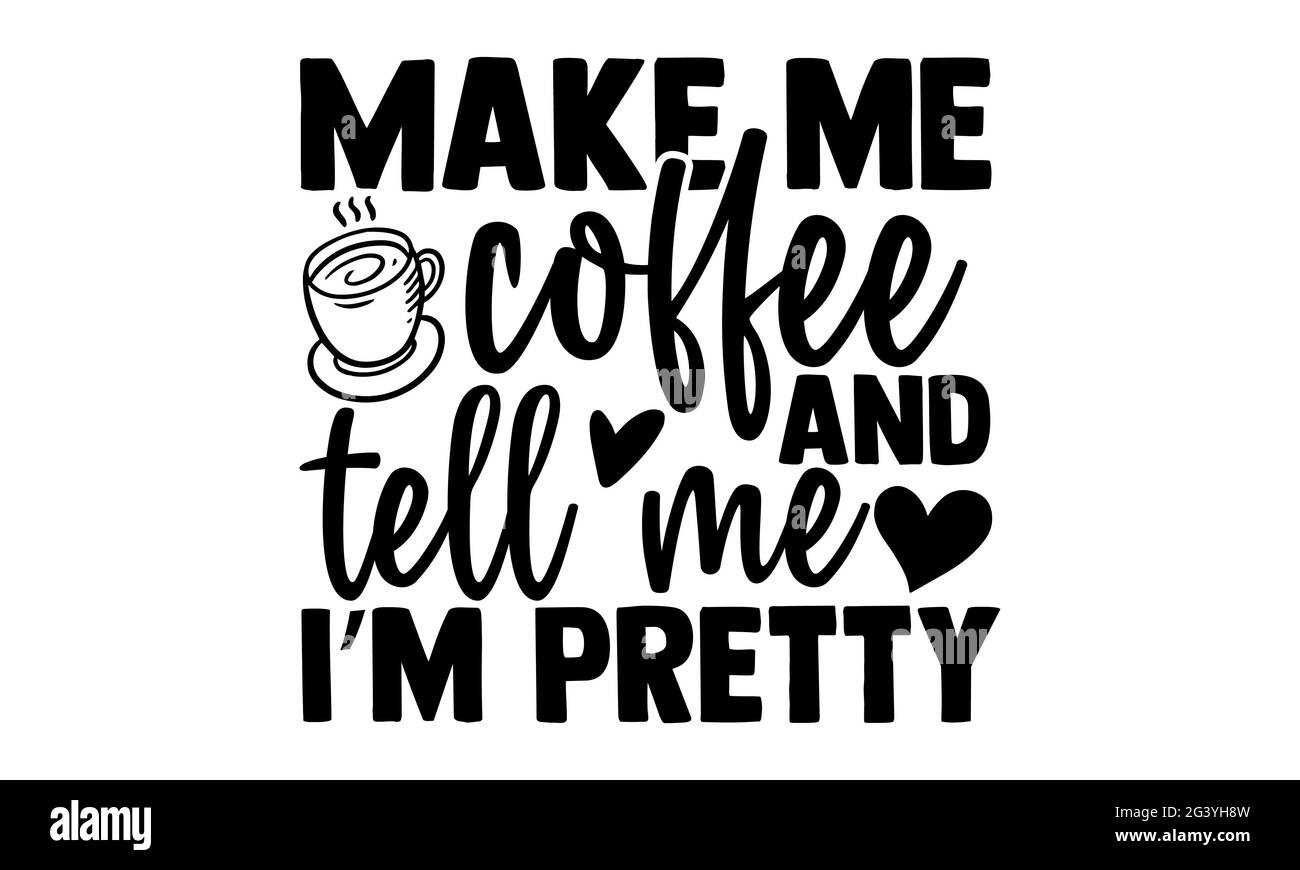 Make me coffee and tell me I’m pretty Coffee t shirts design, Hand drawn lettering phrase