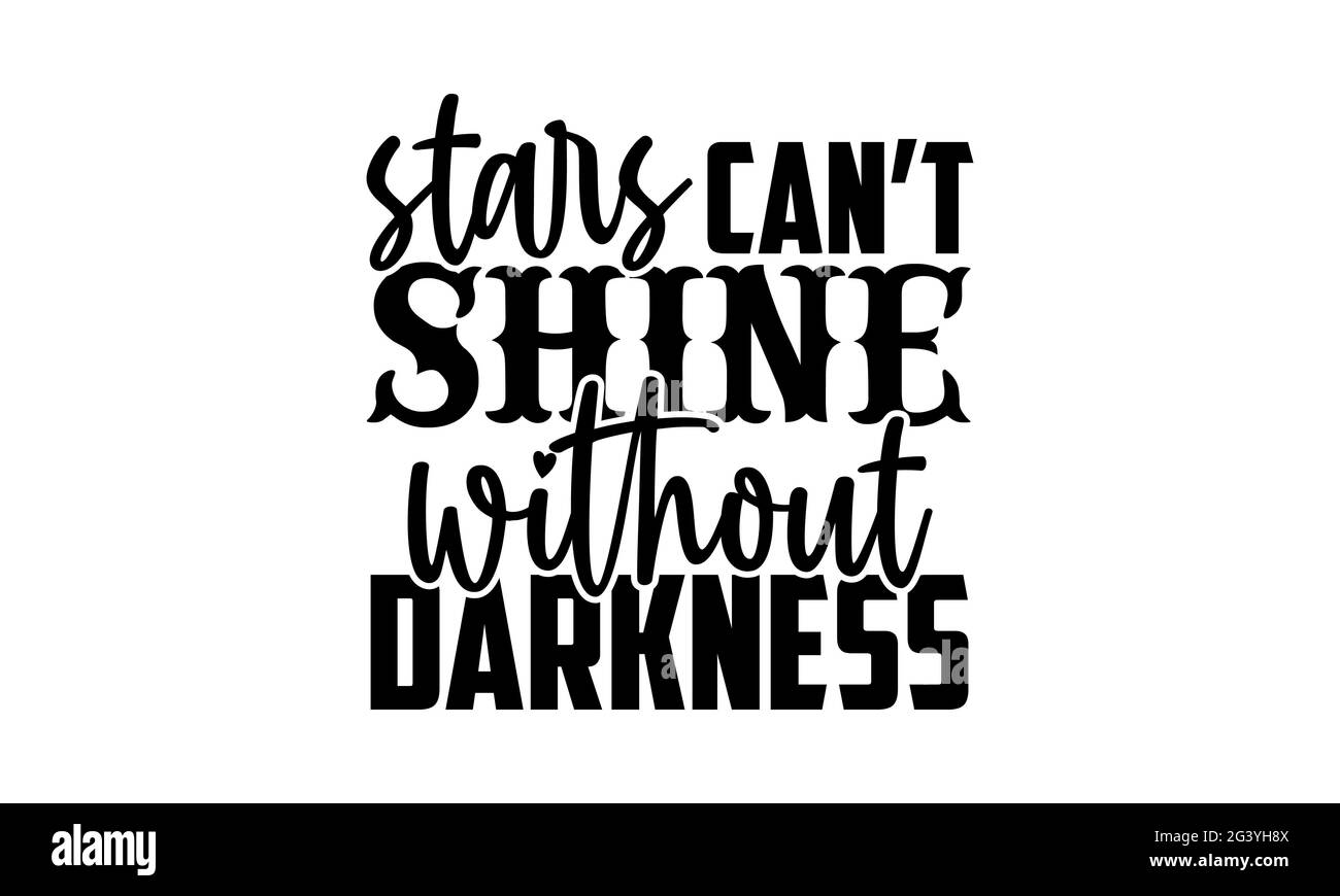 Stars can’t shine without darkness - Mental Health t shirts design, Hand drawn lettering phrase, Calligraphy t shirt design, Isolated on white backgro Stock Photo