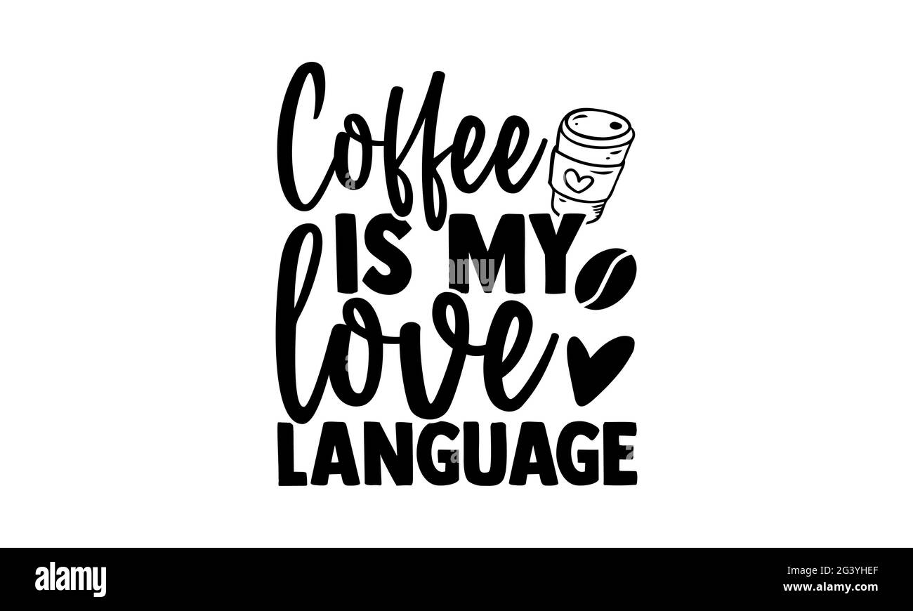 Coffee is my love language - Coffee t shirts design, Hand drawn