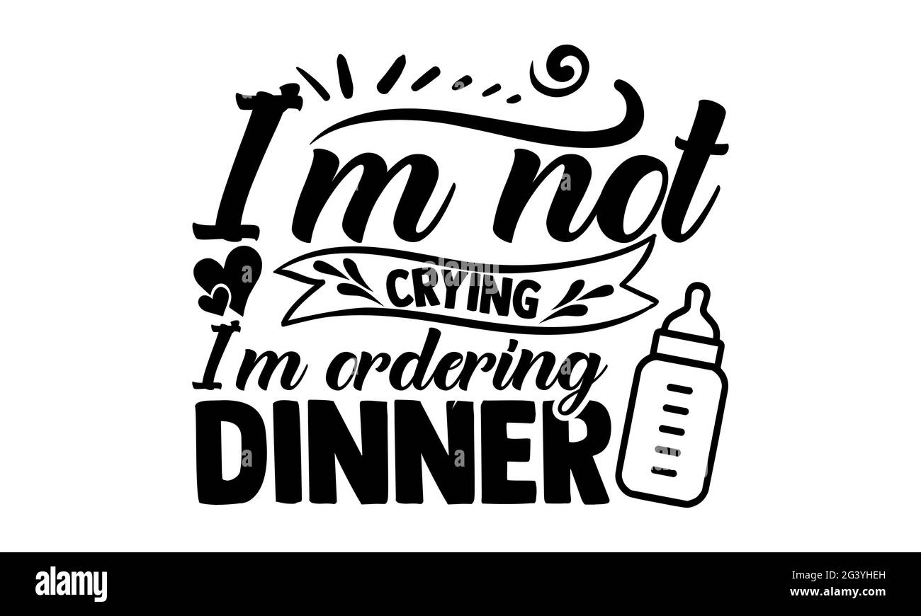 I'm not crying i'm ordering dinner - Cute Baby t shirts design, Hand drawn lettering phrase, Calligraphy t shirt design, Isolated on white background Stock Photo